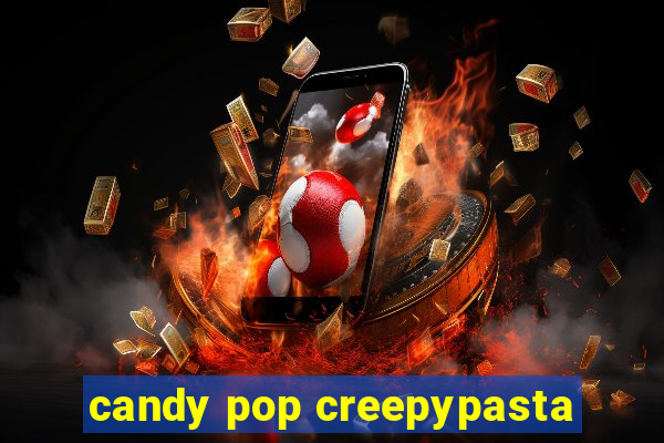 candy pop creepypasta